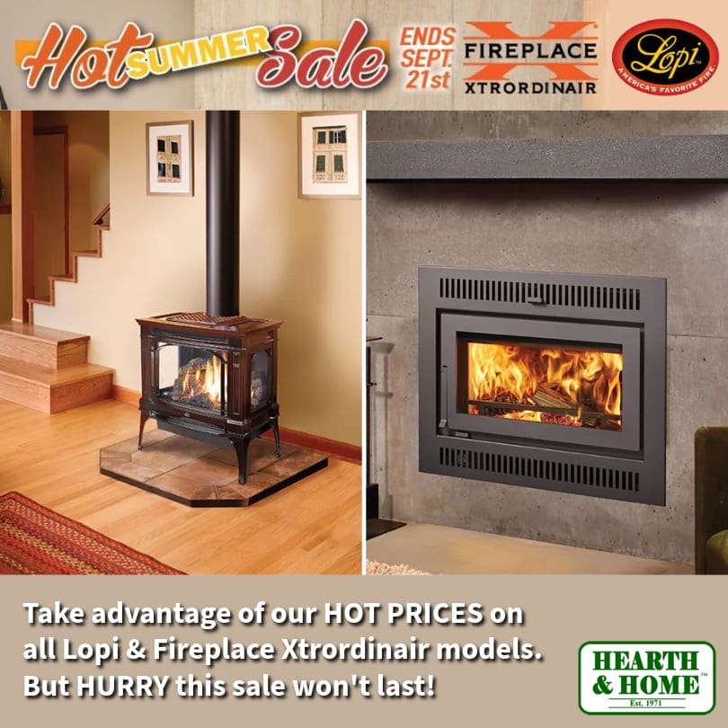 Hearth & Home August 2025 - Hot Summer Sale Hot Summer Sale Promotion on Lopi and Fireplace Xtrordinair models.